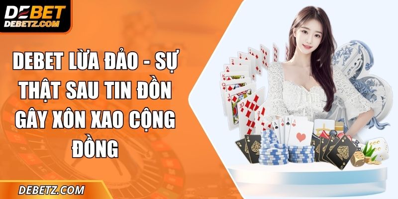 DEBET Lừa Đảo - Sự Thật Sau Tin Đồn Gây Xôn Xao Cộng Đồng 5 DEBET Lừa Đảo