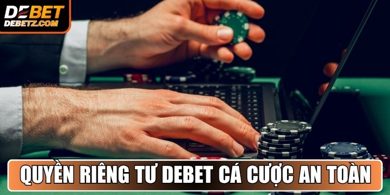Quyền Riêng Tư DEBET 2 Quyền riêng tư DEBET mang đến môi trường cá cược an toàn
